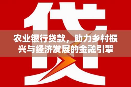 灵山农业银行贷款，助力乡村振兴与经济发展的金融引擎