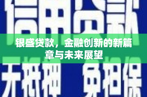 灵山银盛贷款，金融创新的新篇章与未来展望