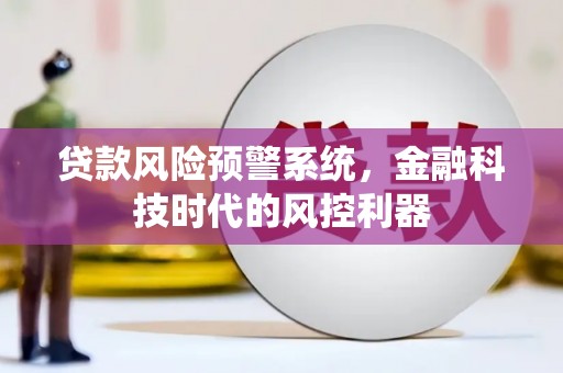 灵山贷款风险预警系统，金融科技时代的风控利器