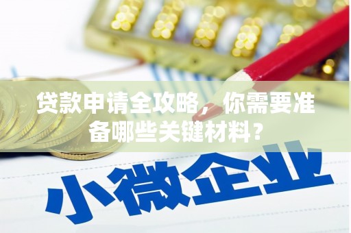 灵山贷款申请全攻略，你需要准备哪些关键材料？