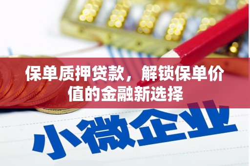 灵山保单质押贷款，解锁保单价值的金融新选择