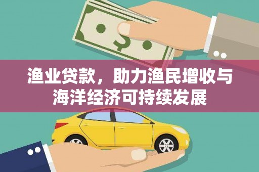 灵山渔业贷款，助力渔民增收与海洋经济可持续发展