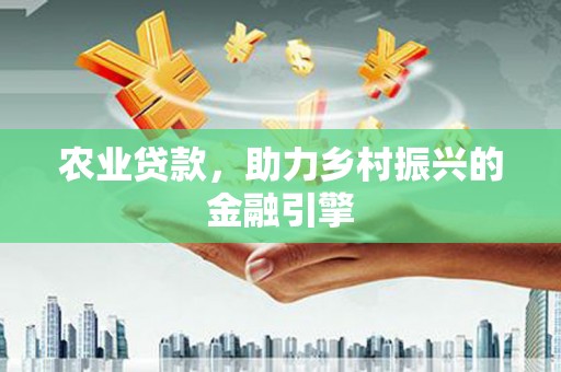 灵山农业贷款，助力乡村振兴的金融引擎