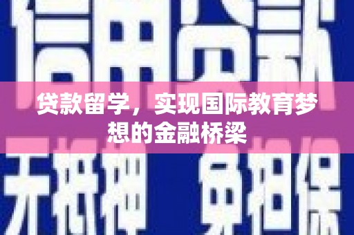 灵山贷款留学，实现国际教育梦想的金融桥梁