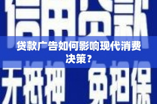 灵山贷款广告如何影响现代消费决策？