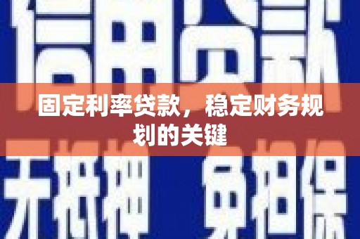 灵山固定利率贷款，稳定财务规划的关键