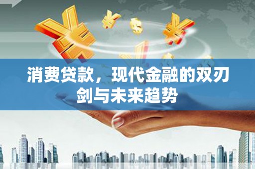 灵山消费贷款，现代金融的双刃剑与未来趋势