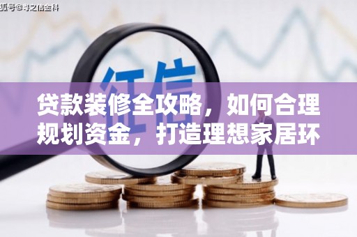 灵山贷款装修全攻略，如何合理规划资金，打造理想家居环境