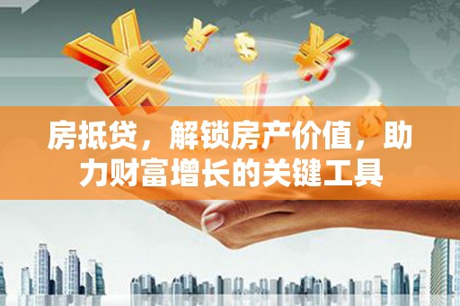 灵山房抵贷，解锁房产价值，助力财富增长的关键工具