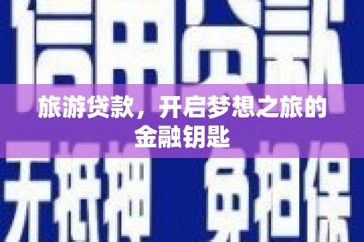 灵山旅游贷款，开启梦想之旅的金融钥匙