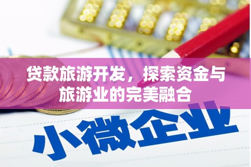 灵山贷款旅游开发，探索资金与旅游业的完美融合