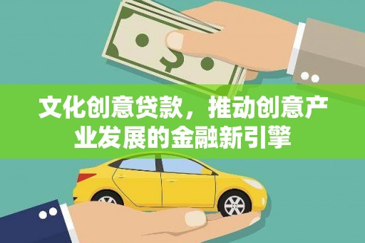 灵山文化创意贷款，推动创意产业发展的金融新引擎