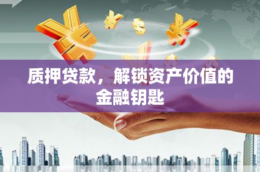 灵山质押贷款，解锁资产价值的金融钥匙