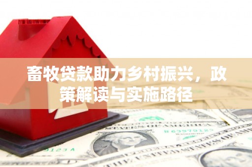 灵山畜牧贷款助力乡村振兴，政策解读与实施路径