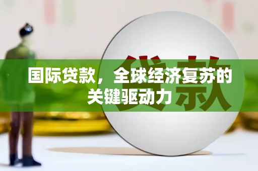 灵山国际贷款，全球经济复苏的关键驱动力