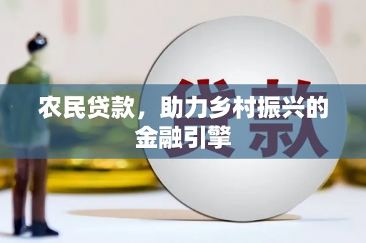 灵山农民贷款，助力乡村振兴的金融引擎