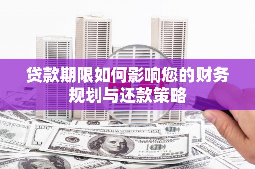 灵山贷款期限如何影响您的财务规划与还款策略
