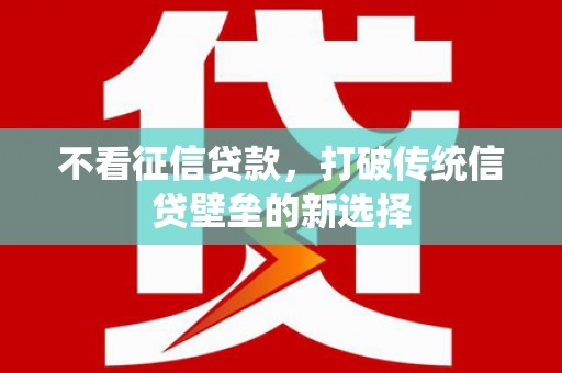 灵山不看征信贷款，打破传统信贷壁垒的新选择