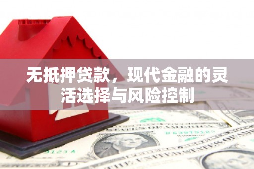 灵山无抵押贷款，现代金融的灵活选择与风险控制