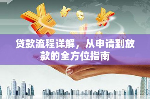 灵山贷款流程详解，从申请到放款的全方位指南