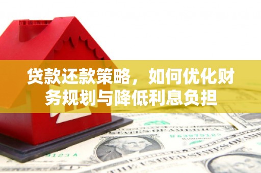 灵山贷款还款策略，如何优化财务规划与降低利息负担