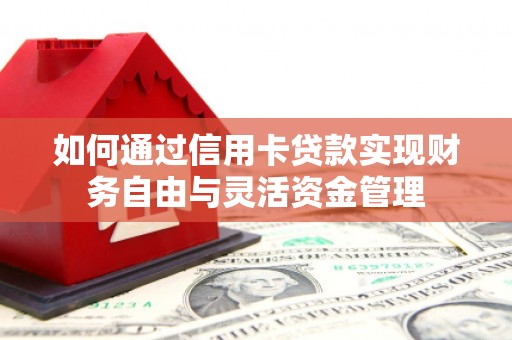灵山如何通过信用卡贷款实现财务自由与灵活资金管理