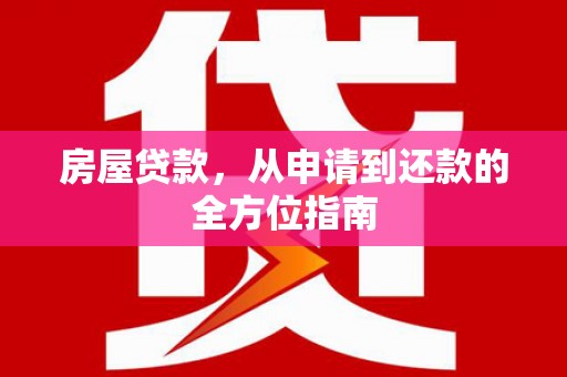 灵山房屋贷款，从申请到还款的全方位指南