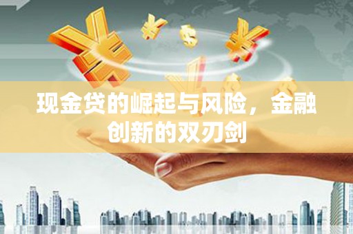 灵山现金贷的崛起与风险，金融创新的双刃剑