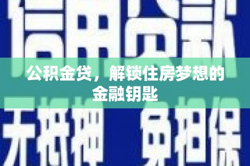 灵山公积金贷，解锁住房梦想的金融钥匙