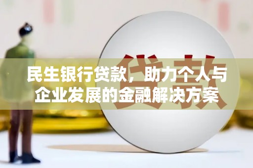 灵山民生银行贷款，助力个人与企业发展的金融解决方案