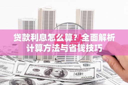 灵山贷款利息怎么算？全面解析计算方法与省钱技巧