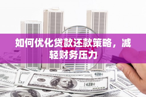灵山如何优化贷款还款策略，减轻财务压力