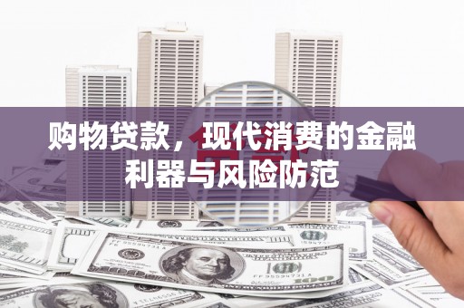 灵山购物贷款，现代消费的金融利器与风险防范