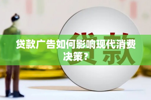 灵山贷款广告如何影响现代消费决策？