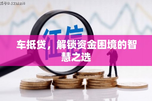 灵山车抵贷，解锁资金困境的智慧之选