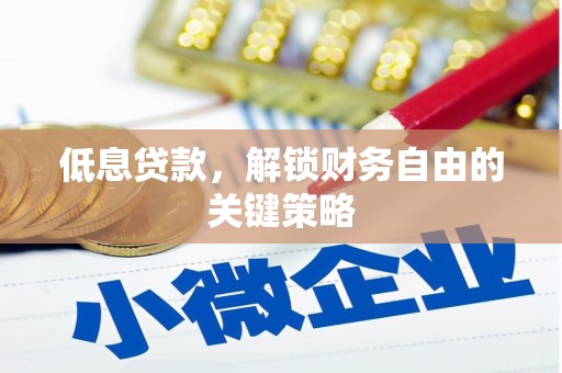 灵山低息贷款，解锁财务自由的关键策略