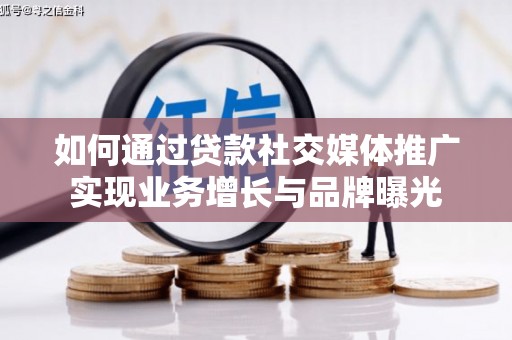 灵山如何通过贷款社交媒体推广实现业务增长与品牌曝光