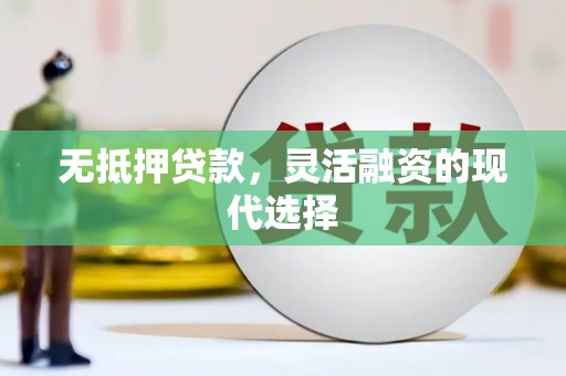 灵山无抵押贷款，灵活融资的现代选择