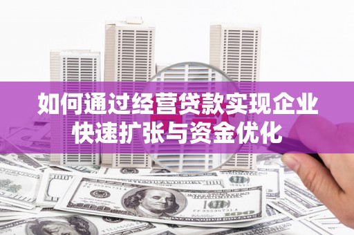 灵山如何通过经营贷款实现企业快速扩张与资金优化