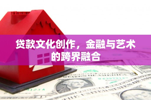 灵山贷款文化创作，金融与艺术的跨界融合