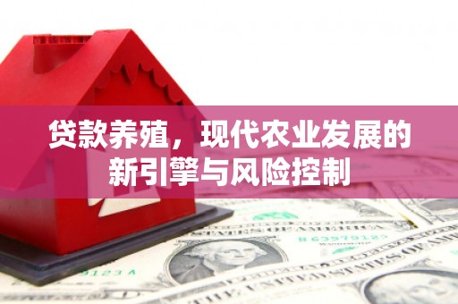 灵山贷款养殖，现代农业发展的新引擎与风险控制