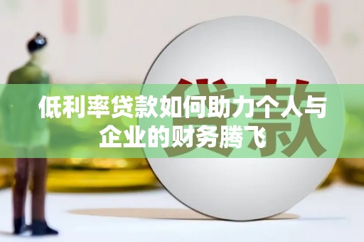 灵山低利率贷款如何助力个人与企业的财务腾飞