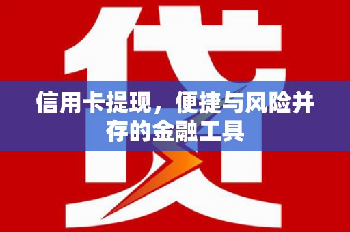 灵山信用卡提现，便捷与风险并存的金融工具