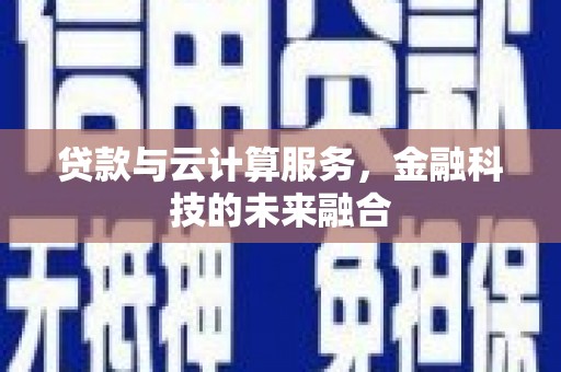 灵山贷款与云计算服务，金融科技的未来融合