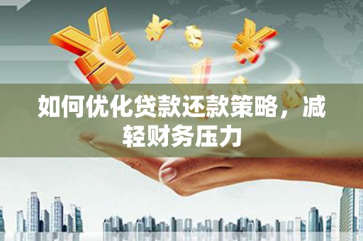 灵山如何优化贷款还款策略，减轻财务压力