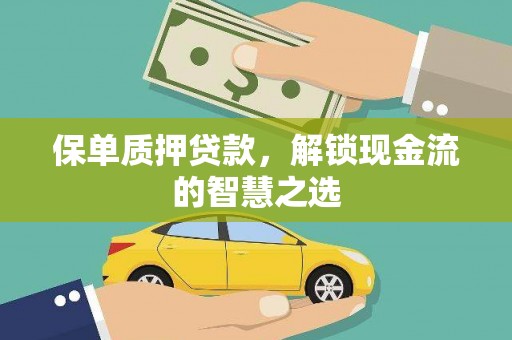 灵山保单质押贷款，解锁现金流的智慧之选