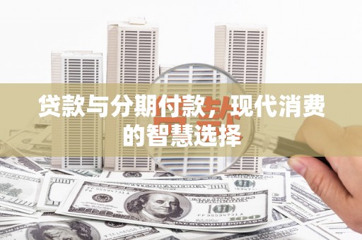 灵山贷款与分期付款，现代消费的智慧选择