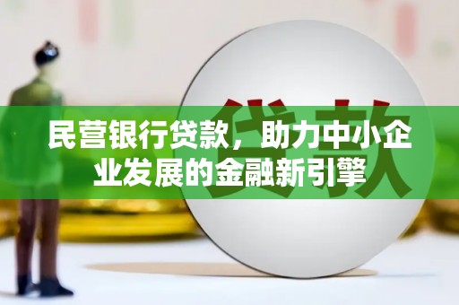 灵山民营银行贷款，助力中小企业发展的金融新引擎
