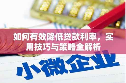 灵山如何有效降低贷款利率，实用技巧与策略全解析