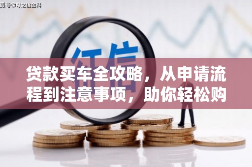灵山贷款买车全攻略，从申请流程到注意事项，助你轻松购车